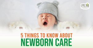 Things to Know About Newborn Care - PEM Confinement